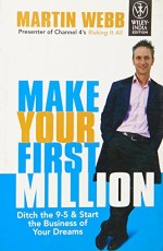 Make Your first Million : Ditch the 9-5 and Start the Business of Your Dreams