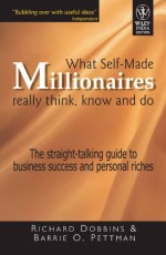 What Self Made Millionaires Really Think, Know and Do!