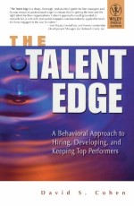 The Talent Edge : A Behavioral Approach to Hiring, Developing, and Keeping Top Performers