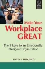 Make Your Workplace Great : The 7 keys to an Emotionally intelligent Organization