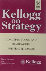 Kellogg on Strategy : Concept, Tools and Frameworks for practitioners