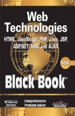  	 WEB TECHNOLOGIES: HTML, JAVASCRIPT, PHP, JAVA, JSP, ASP.NET, XML AND AJAX, BLACK BOOK