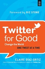 TWITTER FOR GOOD: CHANGE THE WORLD ONE TWEET AT A TIME