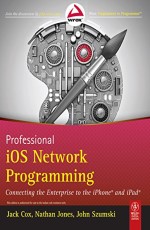 PROFESSIONAL IOS NETWORK PROGRAMMING: CONNECTING THE ENTERPRISE TO THE IPHONE AND IPAD