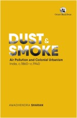 Dust and Smoke: Air Pollution and Colonial Urbanism, India, c.1860-c.1940