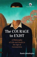 The Courage to Exist: A Philosophy of Life and Death in the Age of Coronavirus