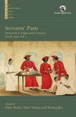 Servants` Pasts: Sixteenth to Eighteenth Century, South Asia, Vol. 1