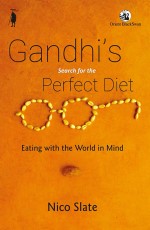 Gandhi`s Search for the Perfect Diet: Eating with the World in Mind