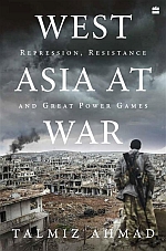 West Asia At War : Repression, Resistance and Great Power Games 