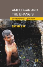 AMBEDKAR AND THE BHANGIS; Efforts for their Upliftment - Hardback