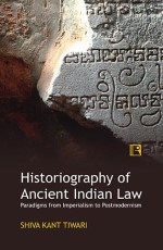 HISTORIOGRAPHY OF ANCIENT INDIAN LAW: Paradigms from Imperialism to Postmodernism - Hardback