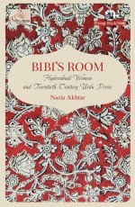 Bibi`s Room: Hyderabadi Women and Twentieth-Century Urdu Prose