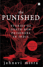 The Punished : Stories of Death-Row Prisoners in India