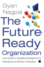 The Future Ready Organization : How Dynamic Capability Management Is Reshaping the Modern Workplace