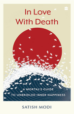 In Love With Death : A Mortal`s Guide to Unbridled Inner Happiness