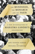 The Murderer, The Monarch and The Fakir : A New Investigation of Mahatma Gandhi`s Assassination