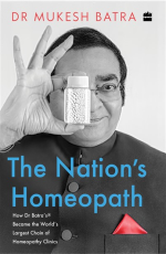 The Nation&amp;#8217;s Homeopath : How Dr Batra`s Became the World`s Largest Chain of Homeopathy Clinics