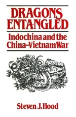 Dragons Entangled : Indochina and the China-Vietnam War