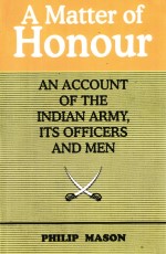 A Matter Of Honour: An Account Of The Indian Army, Its Officers And Men