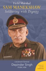 Field Marshal Sam Manekshaw:Soldiering with Dignity