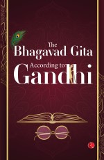 THE BHAGAVAD GITA: ACCORDING TO GANDHI