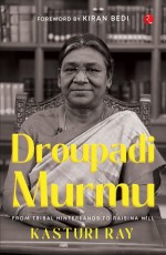 DROUPADI MURMU: FROM TRIBAL HINTERLANDS TO RAISINA HILL