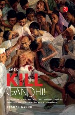 LET’S KILL GANDHI: A CHRONICLE OF HIS LAST DAYS, THE CONSPIRACY, MURDER, INVESTIGATION, TRIALS AND THE KAPUR COMMISSION