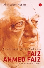 Love and Revolution | Faiz Ahmed Faiz: The Authorized Biography