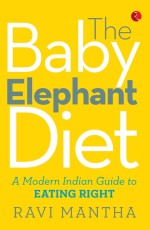 THE BABY ELEPHANT DIET A Modern Indian Guide to Eating Right