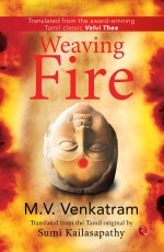 WEAVING FIRE: Translated from the Tamil original by Sumi Kailasapathy