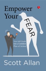 EMPOWER YOUR FEAR: Turn Self-Doubt into a Confident Plan of Action