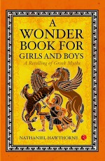 A Wonder Book for Girls and Boys: A Retelling of Greek Myths