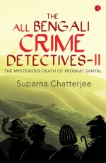 THE ALL BENGALI CRIME DETECTIVES-II The Mysterious Death of Probhat Sanyal