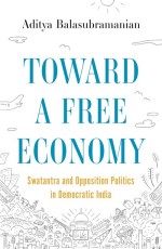 Toward a Free Economy? :? Swatantra and Opposition Politics in Democratic India