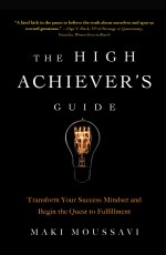 The High Achiever`s Guide: Transform Your Success Mindset And Begin The Quest To Fulfillment