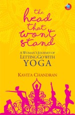 The Head That Won`t Stand: A Woman`s Journey Of Letting Go With Yoga