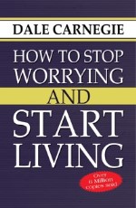 How to Stop Worrying and Start Living