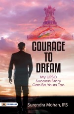 Courage To Dream (My UPSC Success Story Can Be Yours Too)&#160;&#160;&#160;