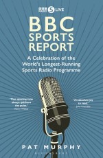 BBC Sports Report: A Celebration of the World`s Longest-Running Sports Radio Programme