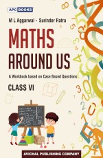 Maths Around Us- VI (A Workbook based on Case Based Questions)