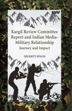 Kargil Review Committee Report and Indian Media-Military Relationship: Journey and Impact