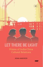 LET THERE BE LIGHT: Prisms of India-China Cultural Relations