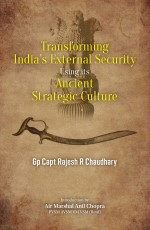 Transforming India’s External Security: Using its Ancient Strategic Culture