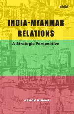 India-Myanmar Relations: A Strategic Perspective