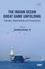 The Indian Ocean Great Game Unfolding Interests,Determinants and Perspectives