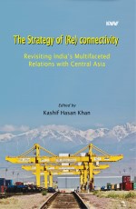 The Strategy of (Re) connectivity: Revisiting India’s Multifaceted Relations with Central Asia