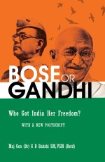 BOSE OR GANDHI Who Got India Her Freedom? &lt;br&gt;&lt;br&gt;With A New Postscript