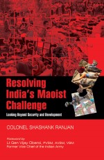 Resolving India`s Maoist Challenge: Looking Beyond Security and Development