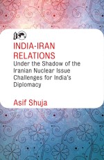 India-Iran Relations Under the Shadow of the Iranian Nuclear Issue Challenges for India’s Diplomacy