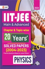 IIT JEE 2024 : Physics (Main &amp; Advanced) – 20 Years’ Chapter wise &amp; Topic wise Solved Papers 2004-2023 by GKP